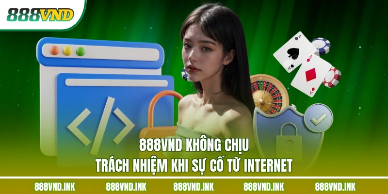888VND không chịu trách nhiệm khi sự cố từ internet