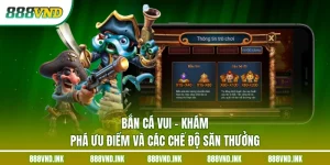 Bắn Cá Vui - Khám Phá Ưu Điểm Và Các Chế Độ Săn Thưởng