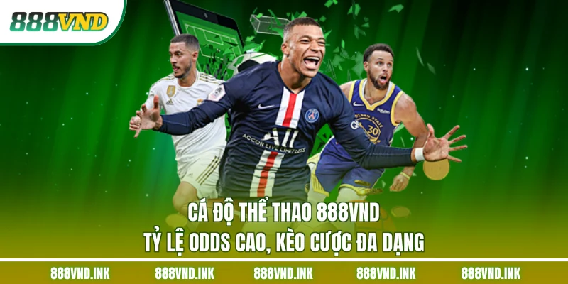 Cá độ thể thao 888VND tỷ lệ odds cao, kèo cược đa dạng