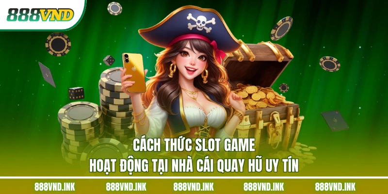 Cách thức slot game hoạt động tại nhà cái quay hũ uy tín