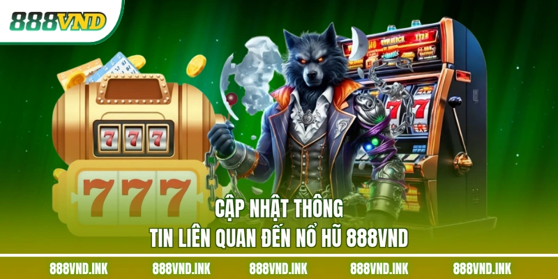 Cập nhật thông tin liên quan đến nổ hũ 888VND
