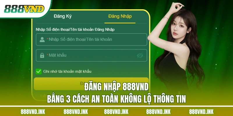 Đăng Nhập 888VND Bằng 3 Cách An Toàn Không Lộ Thông Tin