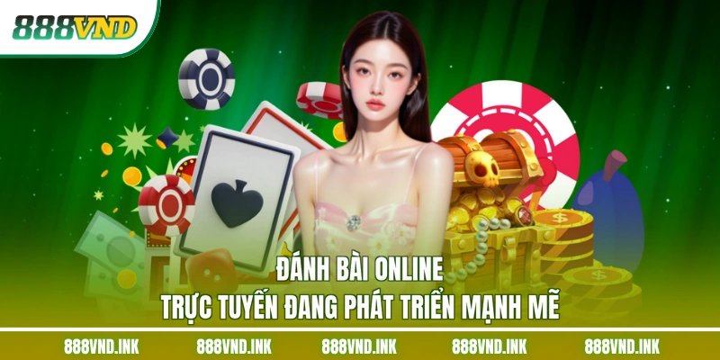 Đánh bài online trực tuyến đang phát triển mạnh mẽ