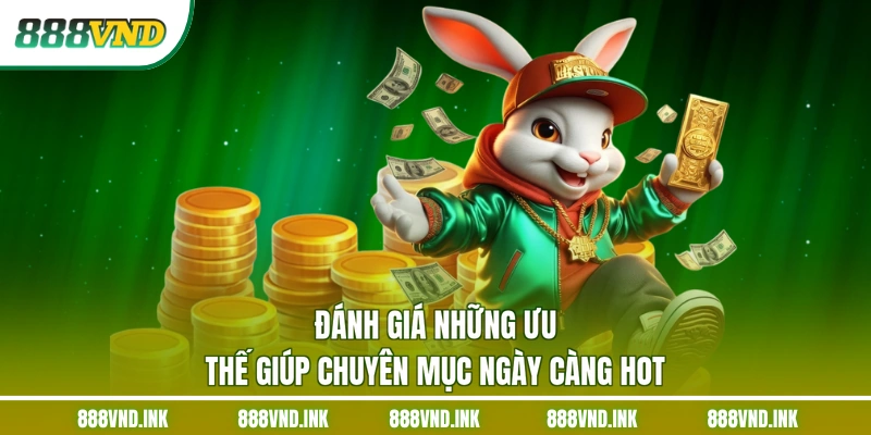 Đánh giá những ưu thế giúp chuyên mục ngày càng hot