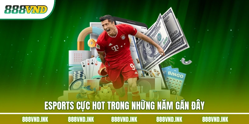 Esports cực hot trong những năm gần đây
