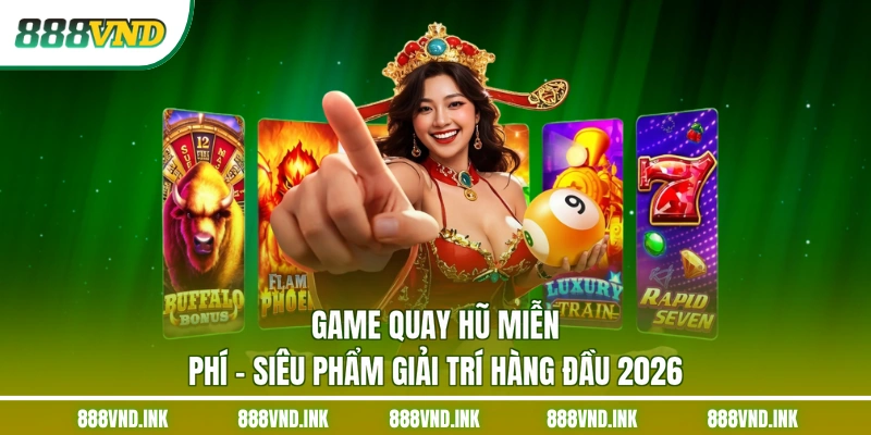 Game Quay Hũ Miễn Phí - Siêu Phẩm Giải Trí Hàng Đầu 2026