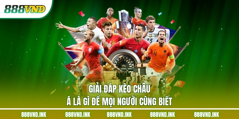 Giải đáp kèo châu Á là gì để mọi người cùng biết