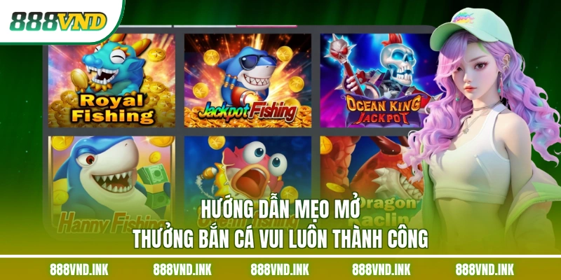 Hướng dẫn mẹo mở thưởng bắn cá vui luôn thành công