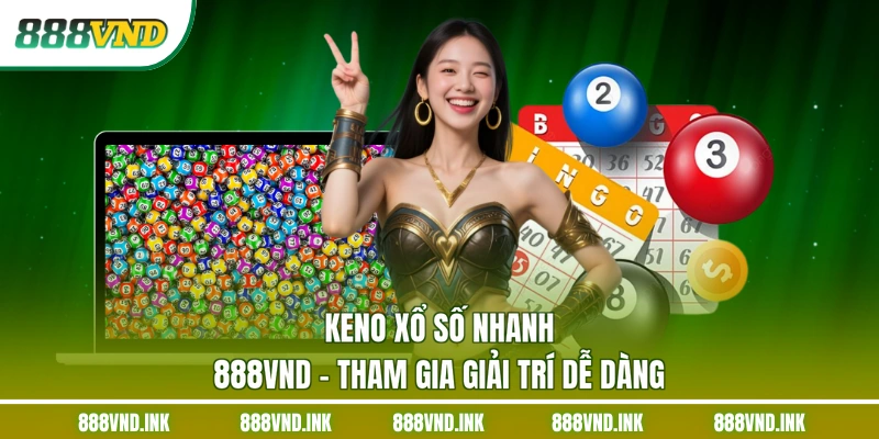 Keno Xổ Số Nhanh 888VND - Tham Gia Giải Trí Dễ Dàng