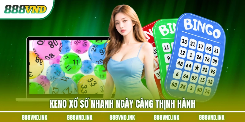 Keno xổ số nhanh ngày càng thịnh hành