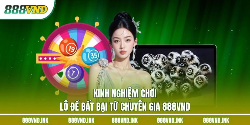 Kinh Nghiệm Chơi Lô Đề Bất Bại Từ Chuyên Gia 888VND