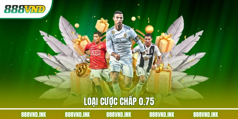 Loại cược chấp 0.75