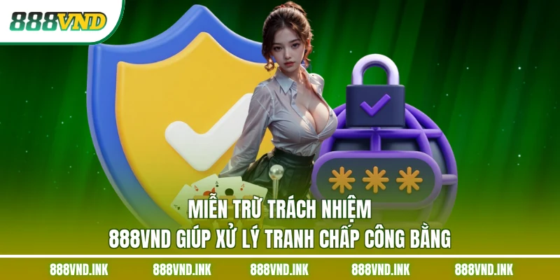 Miễn trừ trách nhiệm 888VND giúp xử lý tranh chấp công bằng