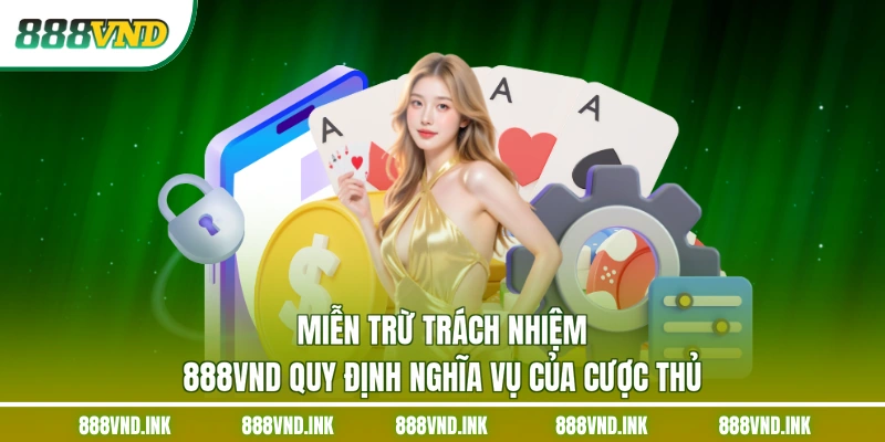 Miễn trừ trách nhiệm 888VND quy định nghĩa vụ của cược thủ