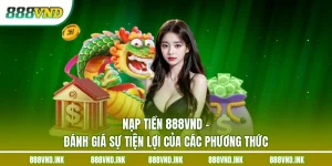 Nạp Tiền 888VND - Đánh Giá Sự Tiện Lợi Của Các Phương Thức