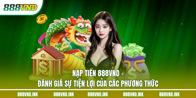 Nạp Tiền 888VND - Đánh Giá Sự Tiện Lợi Của Các Phương Thức