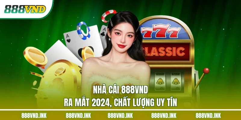 Nhà cái 888VND ra mắt 2024, chất lượng uy tín