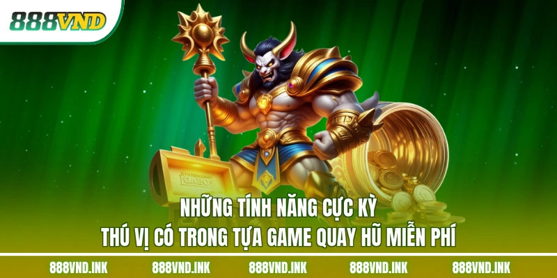 Những tính năng cực kỳ thú vị có trong tựa game quay hũ miễn phí