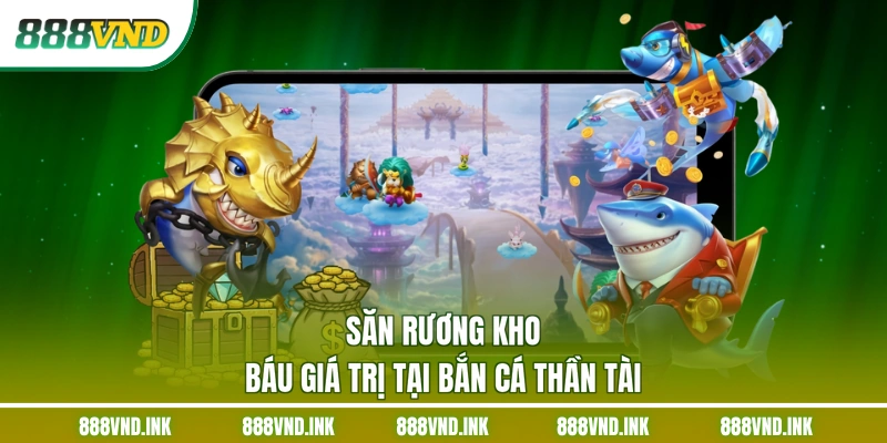 Săn rương kho báu giá trị tại bắn cá Thần Tài