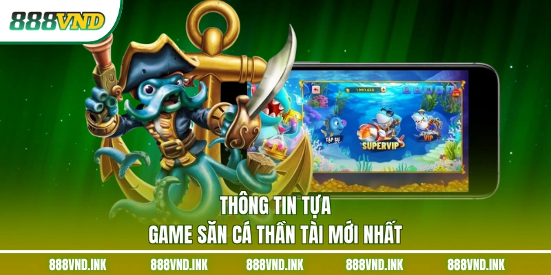 Thông tin tựa game săn cá Thần Tài mới nhất
