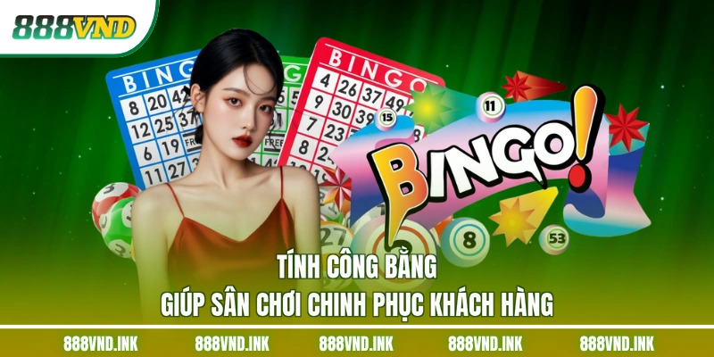Tính công bằng giúp sân chơi chinh phục khách hàng