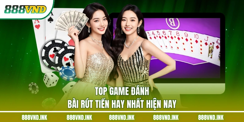 Top game đánh bài rút tiền hay nhất hiện nay