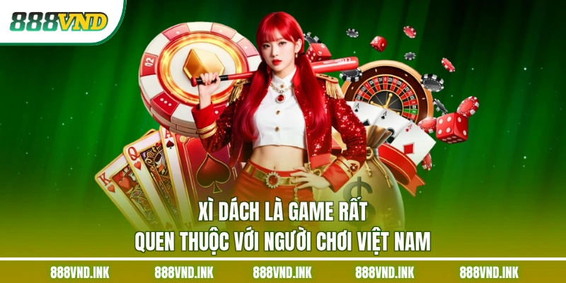 Xì dách là game rất quen thuộc với người chơi Việt Nam