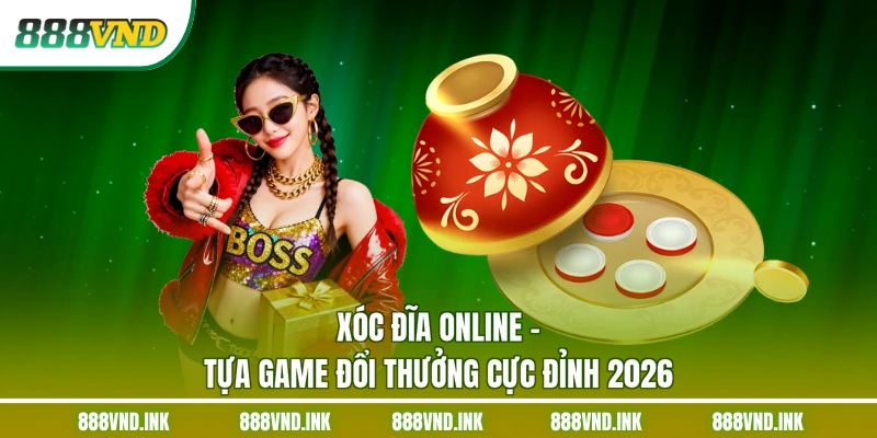 Xóc Đĩa Online - Tựa Game Đổi Thưởng Cực Đỉnh 2026