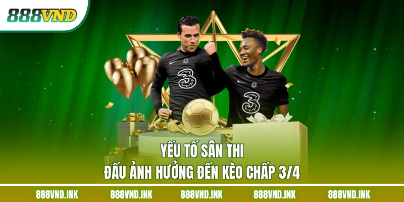 Yếu tố sân thi đấu ảnh hưởng đến kèo chấp 3/4
